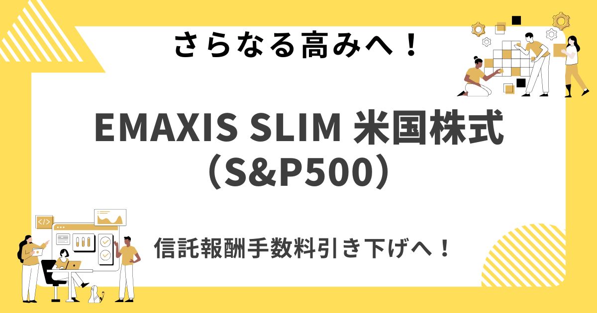 【さらなる高みへ！】eMAXIS Slim 米国株式（S&P500）手数料引き下げでさらに魅力UP！